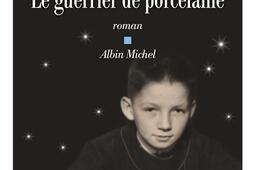 Le guerrier de porcelaine_Albin Michel_9782226470379.jpg