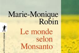 Le monde selon Monsanto : de la dioxine aux OGM, une multinationale qui vous veut du bien.jpg