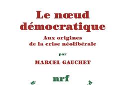 Le noeud democratique  aux origines de la crise _Gallimard_9782073085313.jpg