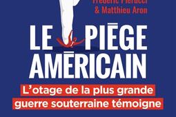 Le piège américain : l'otage de la plus grande entreprise de déstabilisation économique raconte.jpg