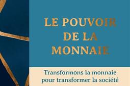 Le pouvoir de la monnaie  transformons la monnaie_Les Liens qui liberent_9791020924261.jpg