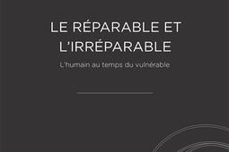 Le réparable et l'irréparable : l'humain au temps du vulnérable.jpg