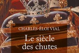 Le siècle des chutes : abdications et déchéances en France 1814-1870.jpg