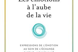 Les émotions à l'aube de la vie : expressions de l'émotion au sein de l'échange parent-nouveau-né.jpg