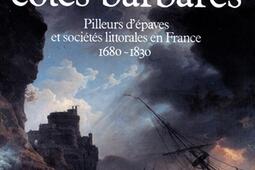 Les Côtes barbares : pilleurs d'épaves et sociétés littorales en France, 1680-1830.jpg