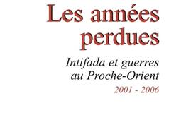 Les années perdues : intifada et guerres au Proche-Orient, 2001-2006.jpg