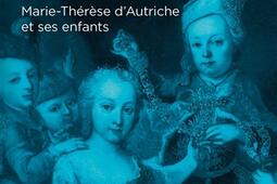 Les conflits d'une mère : Marie-Thérèse d'Autriche et ses enfants.jpg