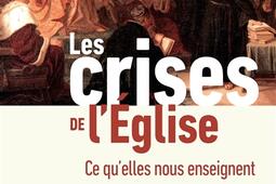 Les crises de l'Eglise : ce qu'elles nous enseignent.jpg