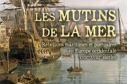 Les mutins de la mer  rebellions maritimes et portuaires en Europe occidentale  XVIIeXVIIIe siecles_Cerf.jpg