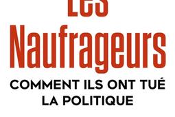 Les naufrageurs  comment ils ont tue la politiqu_R Laffont_9782221273494.jpg