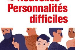 Les nouvelles personnalités difficiles : comment les comprendre, comment les accepter, comment les gérer.jpg