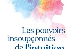 Les pouvoirs insoupçonnés de l'intuition : développer son sixième sens, élargir sa conscience et trouver le chemin de la guérison.jpg