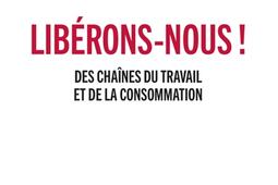 Libérons-nous ! : des chaînes du travail et de la consommation.jpg