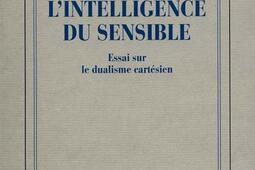 Lintelligence du sensible  essai sur le dualisme_Gallimard_.jpg