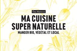 Ma cuisine super naturelle : manger bio, végétal et local.jpg