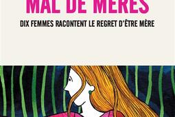 Mal de mères : dix femmes racontent le regret d'être mère.jpg