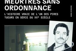 Meurtres sans ordonnance : l'histoire vraie de l'un des pires tueurs en série du XXe siècle.jpg