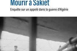 Mourir à Sakiet : enquête sur un appelé dans la guerre d'Algérie.jpg