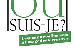 Où suis-je ? : leçons du confinement à l'usage des terrestres.jpg