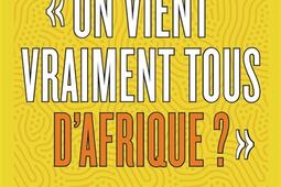 On vient vraiment tous d'Afrique ? : des préjugés au racisme : les réponses à vos questions.jpg