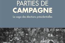 Parties de campagne : la saga des élections présidentielles.jpg