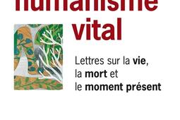 Pour un humanisme vital : lettres sur la vie, la mort et le moment présent.jpg