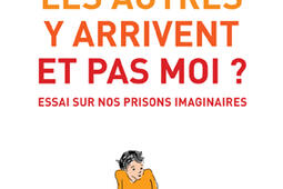 Pourquoi les autres y arrivent et pas moi ? : essai sur nos prisons imaginaires.jpg