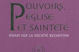 Pouvoirs Eglise et saintete  essais sur la societe byzantine  recueil darticles publies de 1990 a 2010_Editions de la Sorbonne.jpg