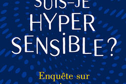 Suis-je hypersensible ? : enquête sur un pouvoir méconnu.jpg