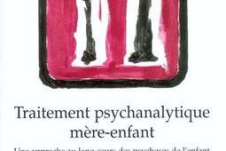 Traitement psychanalytique mère-enfant : une approche au long cours des psychoses de l'enfant.jpg