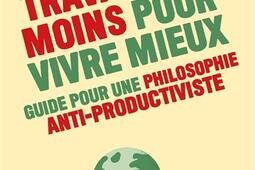 Travailler moins pour vivre mieux : guide pour une philosophie anti-productiviste.jpg