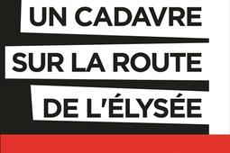Un cadavre sur la route de lElysee  les derniers secrets de laffaire Markovic_Flammarion_9782080426345.jpg