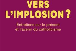 Vers l'implosion ? : entretiens sur le présent et l'avenir du catholicisme.jpg