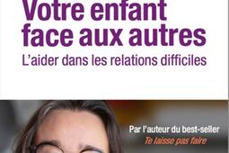 Votre enfant face aux autres : l'aider dans les relations difficiles.jpg